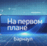 Программа «На первом плане. Барнаул» теперь выходит по субботам - Вечерний Барнаул